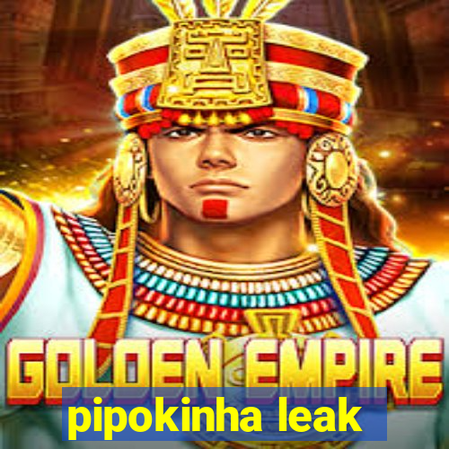 pipokinha leak